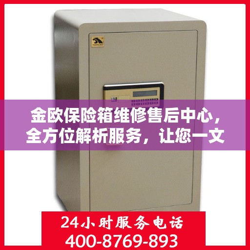 金欧保险箱维修售后中心，全方位解析服务，让您一文读懂！