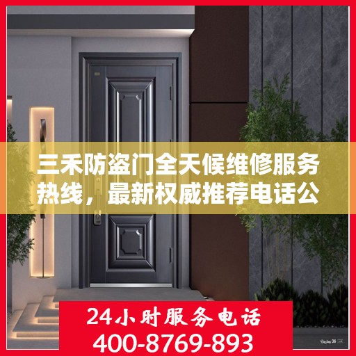 三禾防盗门全天候维修服务热线，最新权威推荐电话公布