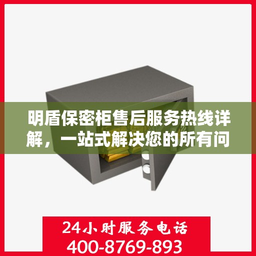 明盾保密柜售后服务热线详解，一站式解决您的所有问题