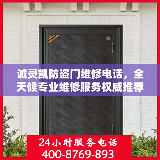 诚灵凯防盗门维修电话，全天候专业维修服务权威推荐