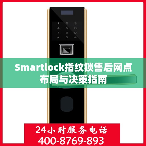 Smartlock指纹锁售后网点布局与决策指南