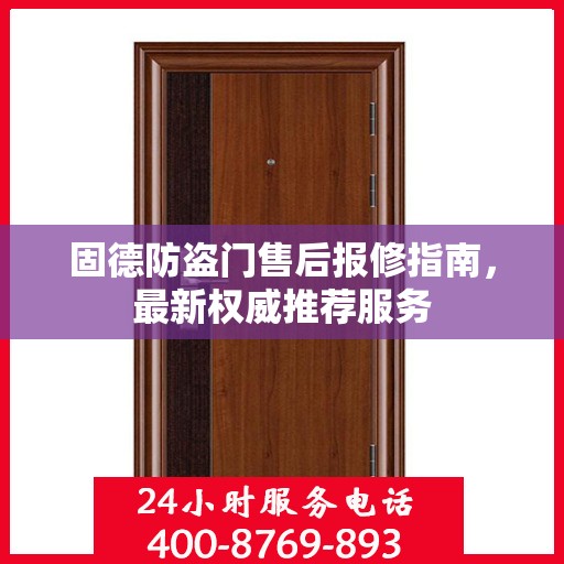 固德防盗门售后报修指南，最新权威推荐服务