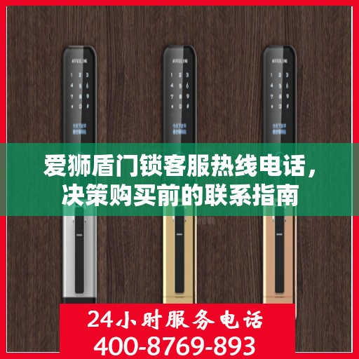 爱狮盾门锁客服热线电话，决策购买前的联系指南