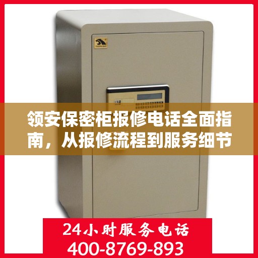 领安保密柜报修电话全面指南，从报修流程到服务细节一网打尽