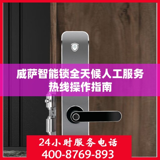 威萨智能锁全天候人工服务热线操作指南