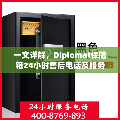 一文详解，Diplomat保险箱24小时售后电话及服务全攻略