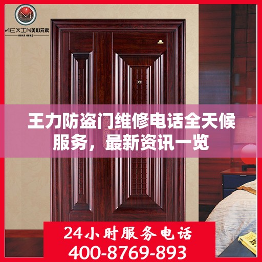 王力防盗门维修电话全天候服务，最新资讯一览
