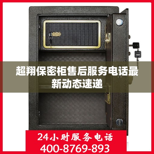 超翔保密柜售后服务电话最新动态速递