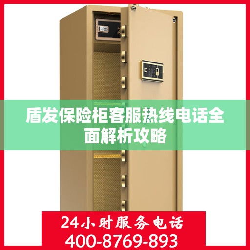 盾发保险柜客服热线电话全面解析攻略