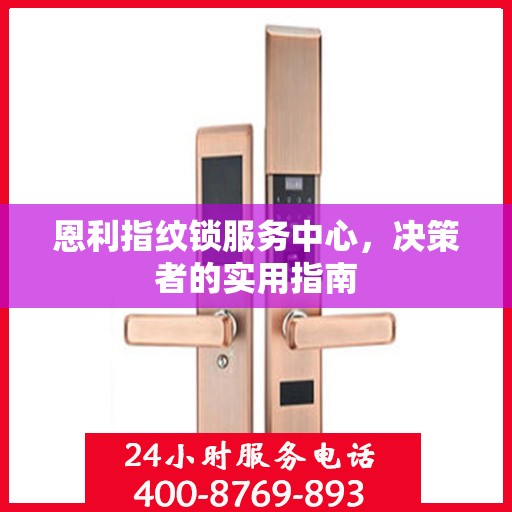 恩利指纹锁服务中心，决策者的实用指南