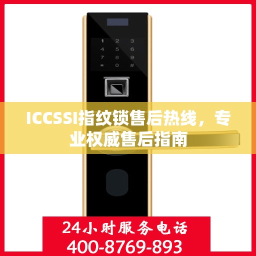 ICCSSI指纹锁售后热线，专业权威售后指南