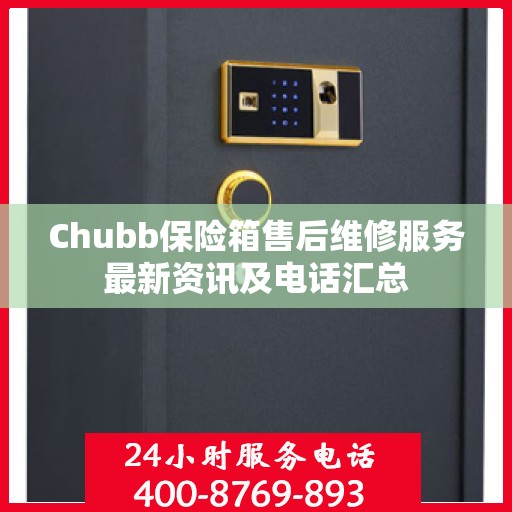 Chubb保险箱售后维修服务最新资讯及电话汇总