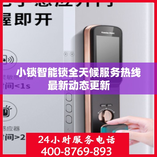 小锁智能锁全天候服务热线最新动态更新