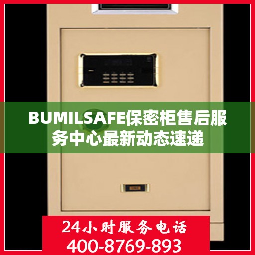 BUMILSAFE保密柜售后服务中心最新动态速递