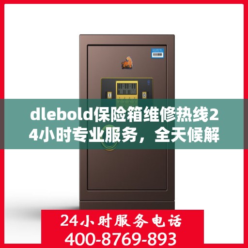 dlebold保险箱维修热线24小时专业服务，全天候解决您的安全需求
