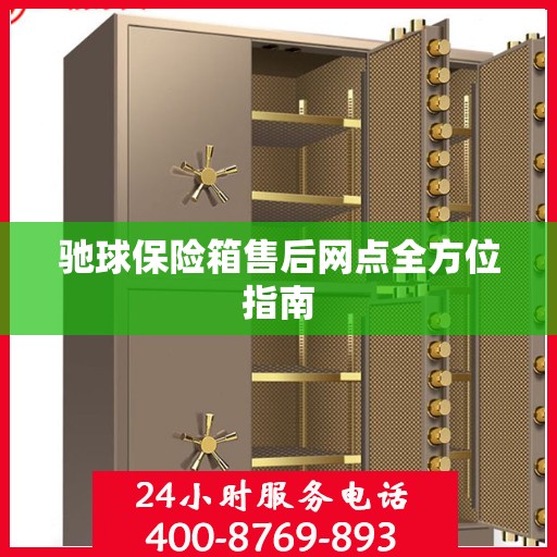 驰球保险箱售后网点全方位指南