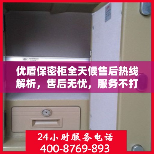 优盾保密柜全天候售后热线解析，售后无忧，服务不打烊
