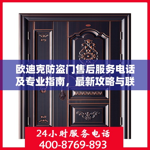 欧迪克防盗门售后服务电话及专业指南，最新攻略与联系方式