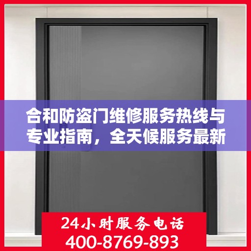 合和防盗门维修服务热线与专业指南，全天候服务最新攻略