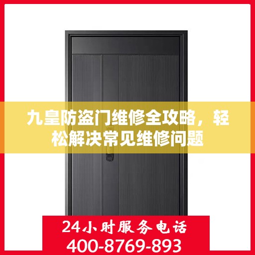 九皇防盗门维修全攻略，轻松解决常见维修问题