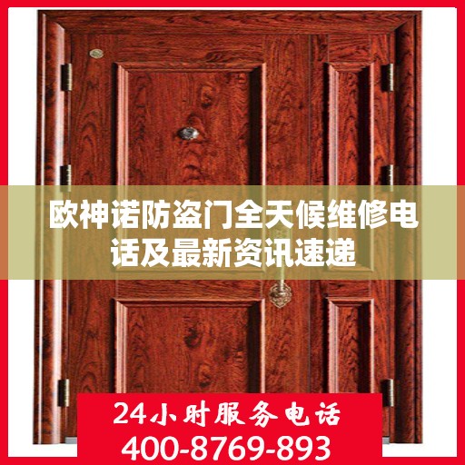 欧神诺防盗门全天候维修电话及最新资讯速递
