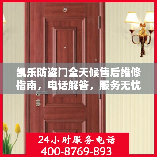 凯乐防盗门全天候售后维修指南，电话解答，服务无忧