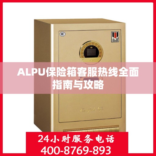 ALPU保险箱客服热线全面指南与攻略