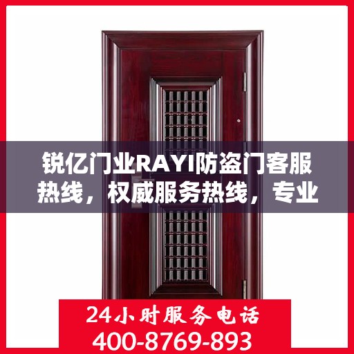 锐亿门业RAYI防盗门客服热线，权威服务热线，专业解答您的疑问