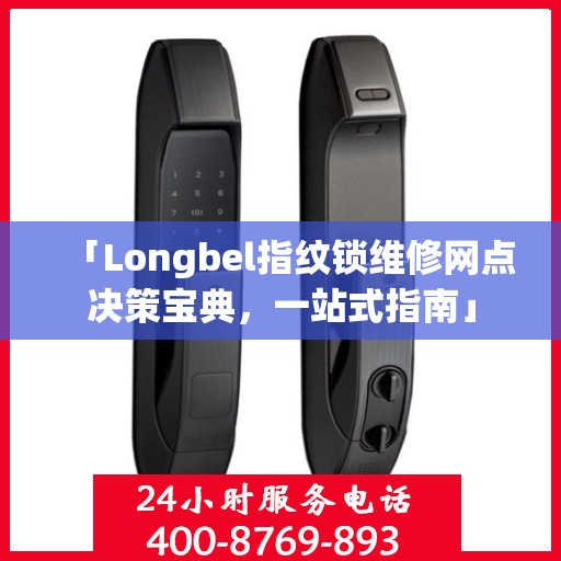 「Longbel指纹锁维修网点决策宝典，一站式指南」