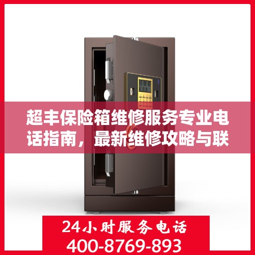 超丰保险箱维修服务专业电话指南，最新维修攻略与联系方式