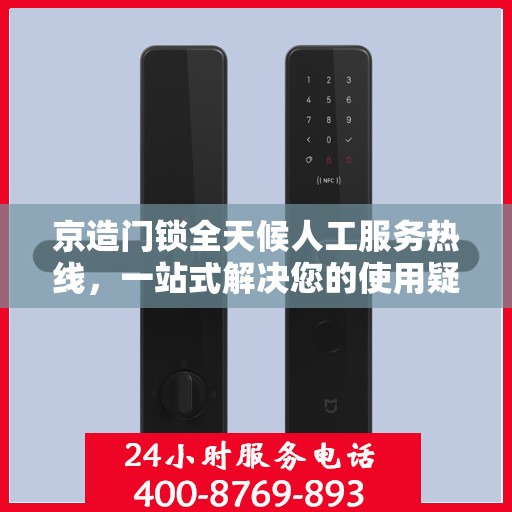 京造门锁全天候人工服务热线，一站式解决您的使用疑问与需求