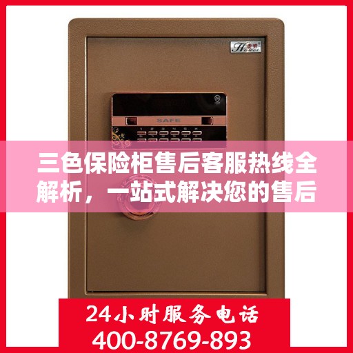 三色保险柜售后客服热线全解析，一站式解决您的售后需求