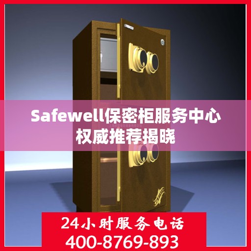 Safewell保密柜服务中心权威推荐揭晓