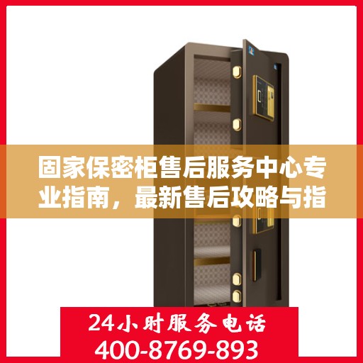 固家保密柜售后服务中心专业指南，最新售后攻略与指南