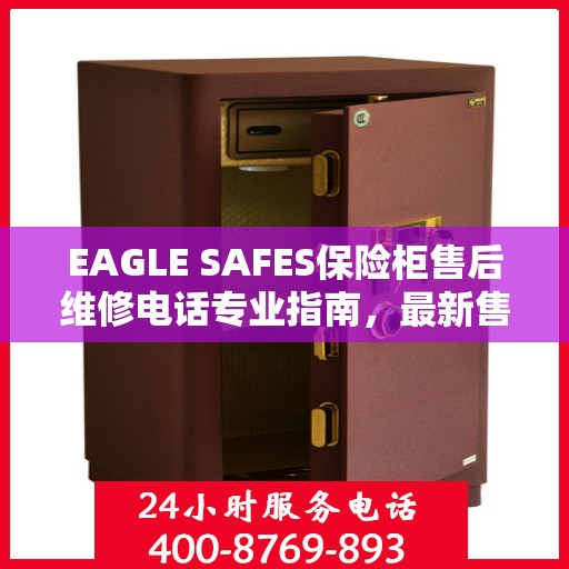 EAGLE SAFES保险柜售后维修电话专业指南，最新售后维修攻略速递
