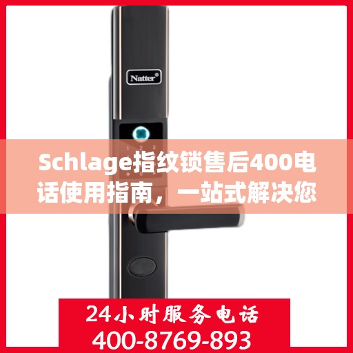 Schlage指纹锁售后400电话使用指南，一站式解决您的疑问和需求