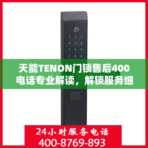 天能TENON门锁售后400电话专业解读，解锁服务细节与权益保障