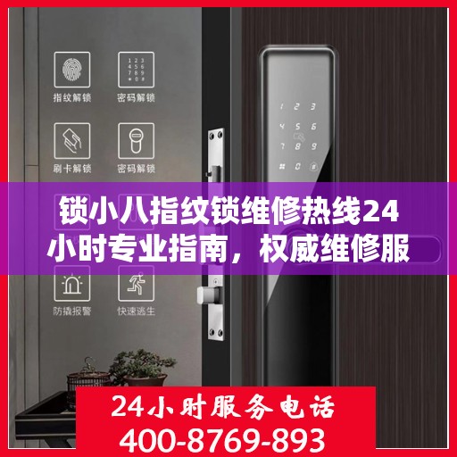 锁小八指纹锁维修热线24小时专业指南，权威维修服务与指南