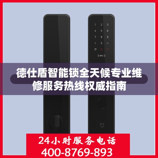 德仕盾智能锁全天候专业维修服务热线权威指南