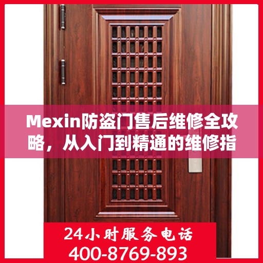 Mexin防盗门售后维修全攻略，从入门到精通的维修指南