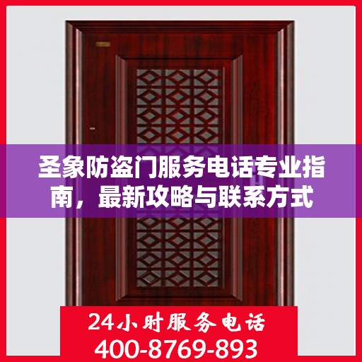 圣象防盗门服务电话专业指南，最新攻略与联系方式