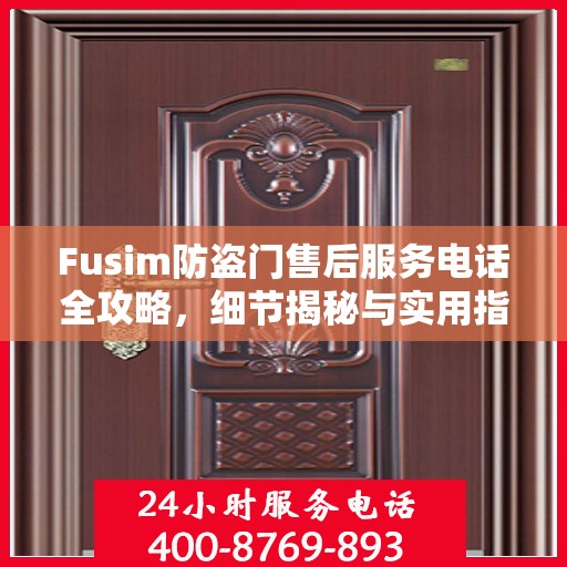 Fusim防盗门售后服务电话全攻略，细节揭秘与实用指南