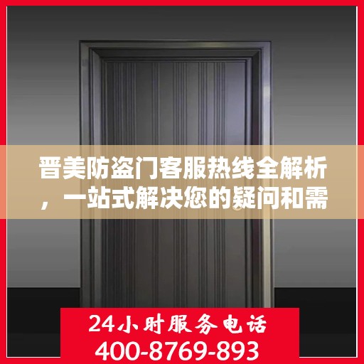 晋美防盗门客服热线全解析，一站式解决您的疑问和需求