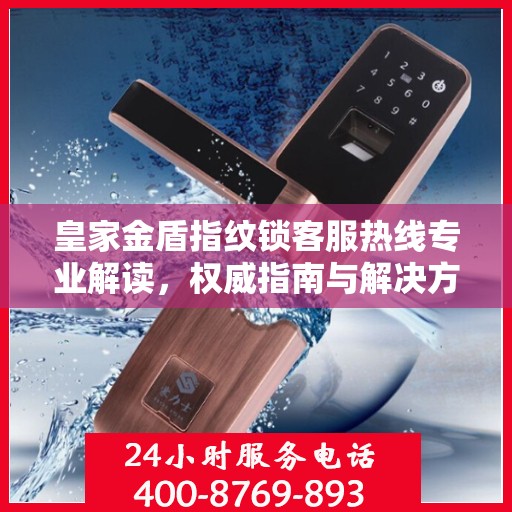 皇家金盾指纹锁客服热线专业解读，权威指南与解决方案