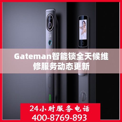 Gateman智能锁全天候维修服务动态更新