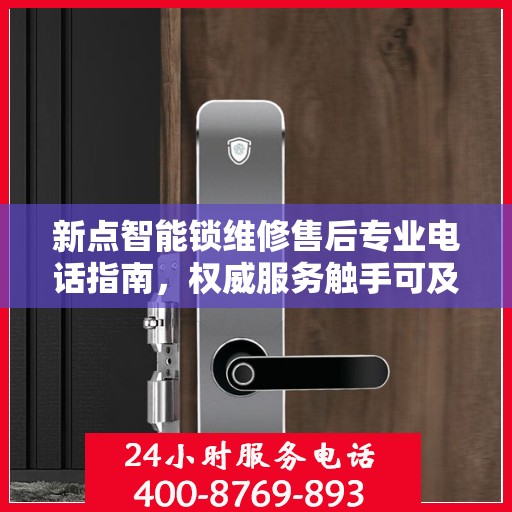 新点智能锁维修售后专业电话指南，权威服务触手可及