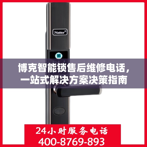 博克智能锁售后维修电话，一站式解决方案决策指南