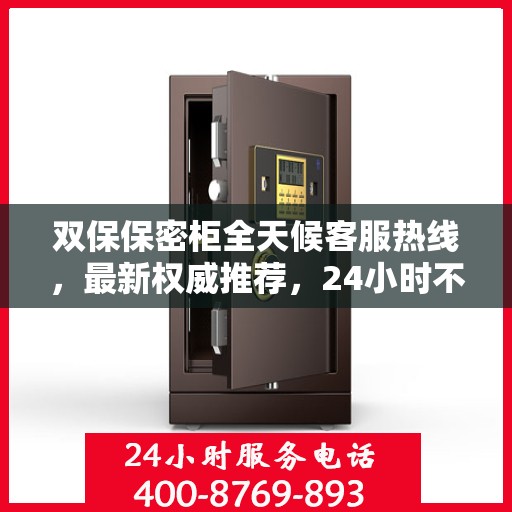 双保保密柜全天候客服热线，最新权威推荐，24小时不打烊的保密服务