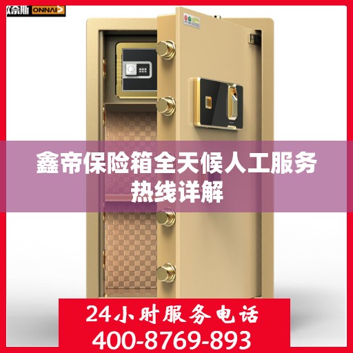 鑫帝保险箱全天候人工服务热线详解