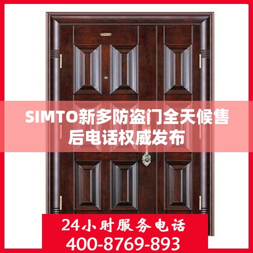 SIMTO新多防盗门全天候售后电话权威发布